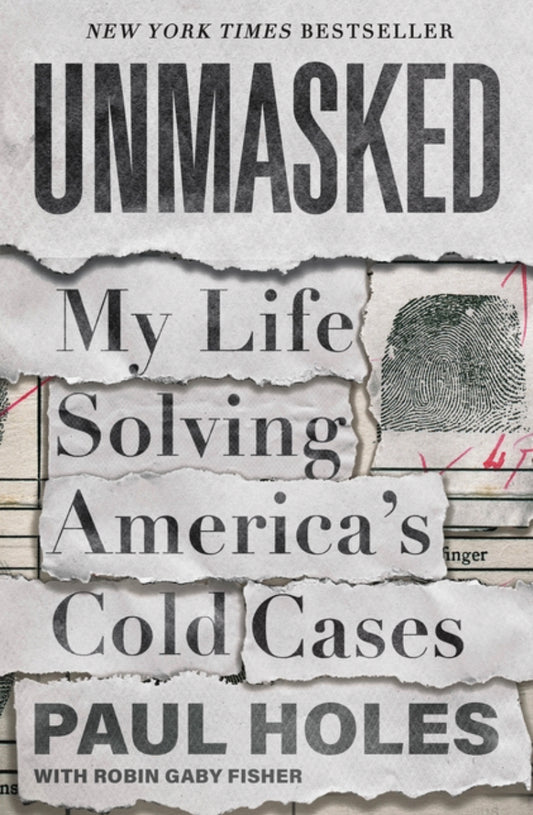 Unmasked - My Life Solving America’s Cold Cases - Paul Holes