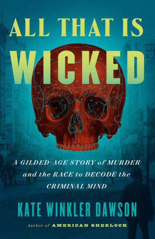 All That Is Wicked - Kate Winkler Dawson