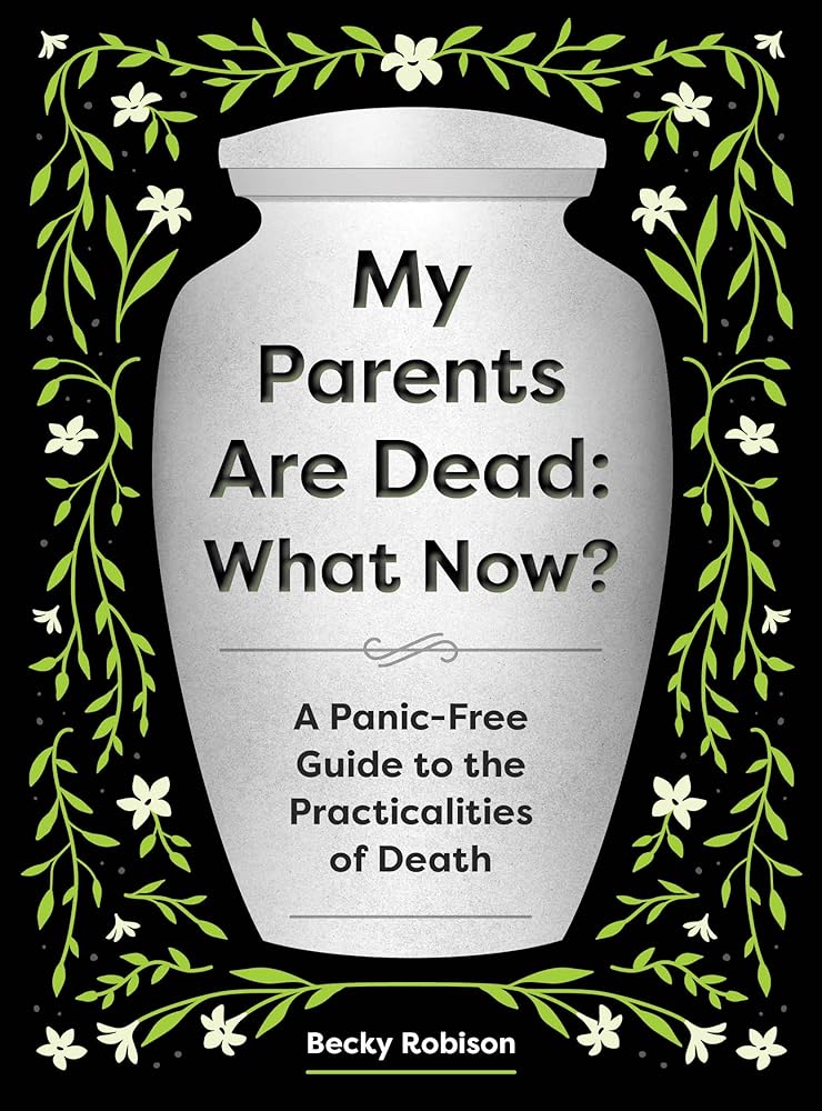 My Parents Are Dead: What Now?: A Panic-Free Guide to the Practicalities of Death cover image