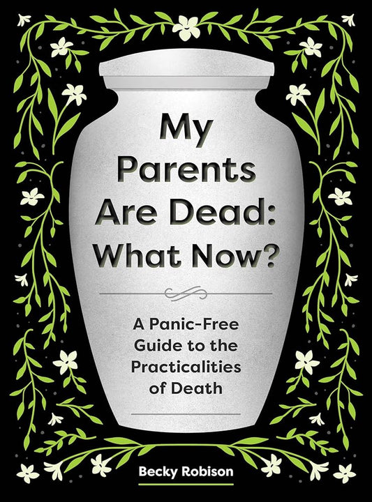 My Parents Are Dead: What Now?: A Panic-Free Guide to the Practicalities of Death cover image
