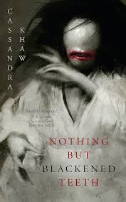 Nothing But Blackened Teeth - Cassandra Khaw